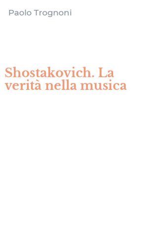 Shostakovich. La verit&agrave; nella musica