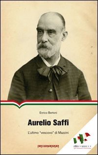 Aurelio Saffi. L'ultimo &laquo;vescovo&raquo; di Mazzini