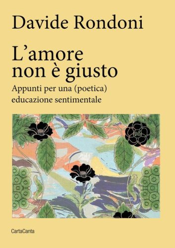 L'amore non &egrave; giusto. Appunti per una (poetica) educazione sentimentale