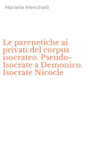 Le parenetiche ai privati del corpus isocrateo. Pseudo-Isocrate a Demonico. Isocrate Nicocle