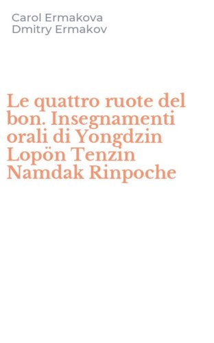Le quattro ruote del bon. Insegnamenti orali di Yongdzin Lop&ouml;n Tenzin Namdak Rinpoche