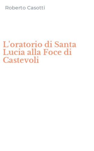 L'oratorio di Santa Lucia alla Foce di Castevoli