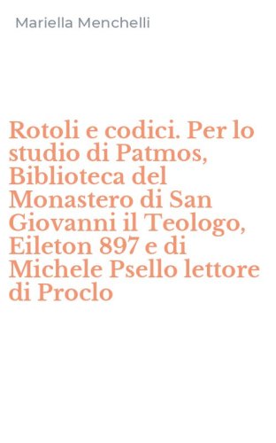 Rotoli e codici. Per lo studio di Patmos, Biblioteca del Monastero di San Giovanni il Teologo, Eileton 897 e di Michele Psello lettore di Proclo