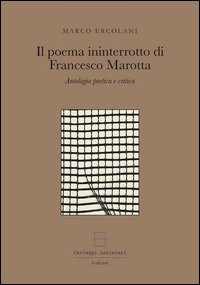Il poema ininterrotto di Francesco Marotta. Antologia poetica e critica