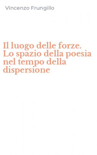 Il luogo delle forze. Lo spazio della poesia nel tempo della dispersione