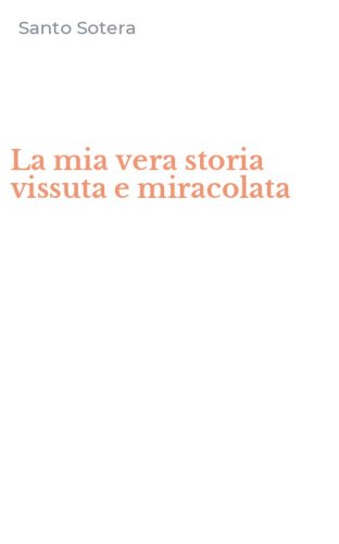 La mia vera storia vissuta e miracolata