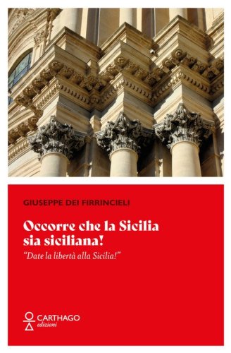 Occorre che la Sicilia sia siciliana! &laquo;Date la libert&agrave; alla Sicilia!&raquo;