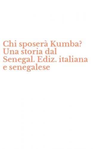 Chi sposer&agrave; Kumba? Una storia dal Senegal. Ediz. italiana e senegalese