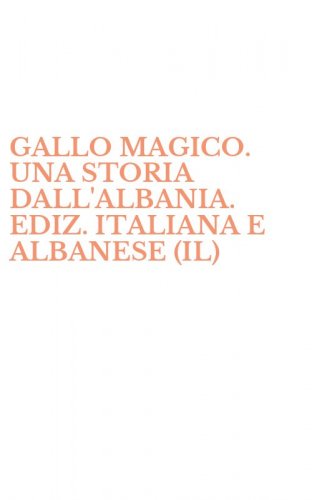 GALLO MAGICO. UNA STORIA DALL'ALBANIA. EDIZ. ITALIANA E ALBANESE (IL)