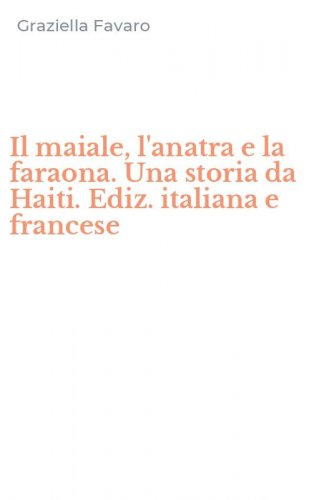 Il maiale, l'anatra e la faraona. Una storia da Haiti. Ediz. italiana e francese
