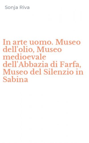 In arte uomo. Museo dell'olio, Museo medioevale dell'Abbazia di Farfa, Museo del Silenzio in Sabina