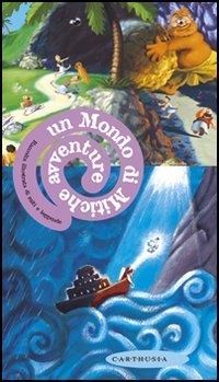 Un mondo di mitiche avventure. Raccolta illustrata di miti e leggende
