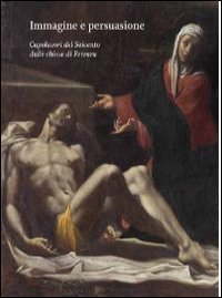 Immagine e persuasione. Capolavori del Seicento dalle Chiese di Ferrara. Catalogo della mostra (Ferrara, 14 settembre 2013-6 gennaio 2014) - DELLA MOSTRA (FERRARA, 14 SETTEMBRE 2013-6 GENNAIO 2014)