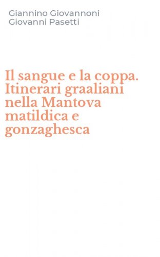 Il sangue e la coppa. Itinerari graaliani nella Mantova matildica e gonzaghesca