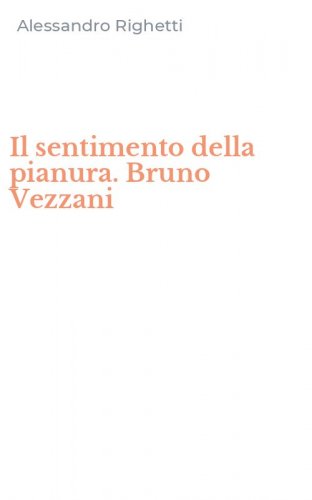 Il sentimento della pianura. Bruno Vezzani
