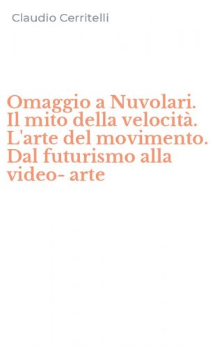 Omaggio a Nuvolari. Il mito della velocit&agrave;. L'arte del movimento. Dal futurismo alla video-arte