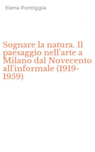 Sognare la natura. Il paesaggio nell'arte a Milano dal Novecento all'informale (1919-1959)