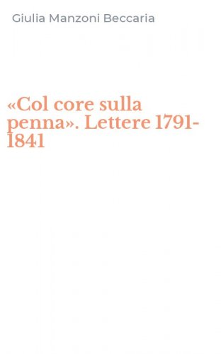 &laquo;Col core sulla penna&raquo;. Lettere 1791-1841