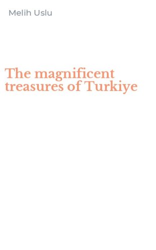 The magnificent treasures of Turkiye