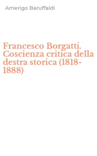 Francesco Borgatti. Coscienza critica della destra storica (1818-1888)