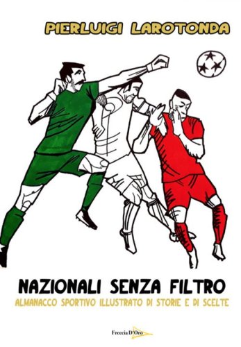 Nazionali senza filtro. Almanacco sportivo illustrato di storie e di scelte