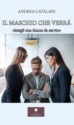 Il maschio che verr&agrave;. Dategli una donna da servire-