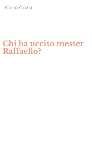 Chi ha ucciso messer Raffaello?