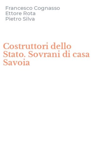 Costruttori dello Stato. Sovrani di casa Savoia