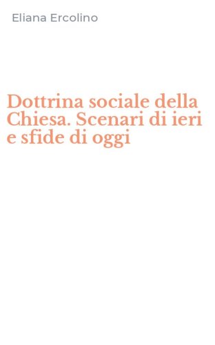 Dottrina sociale della Chiesa. Scenari di ieri e sfide di oggi