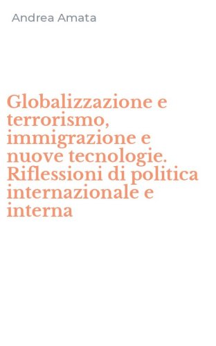 Globalizzazione e terrorismo, immigrazione e nuove tecnologie. Riflessioni di politica internazionale e interna