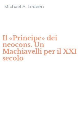 Il &laquo;Principe&raquo; dei neocons. Un Machiavelli per il XXI secolo