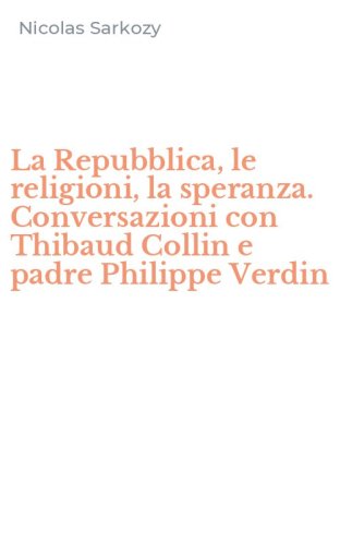 La Repubblica, le religioni, la speranza. Conversazioni con Thibaud Collin e padre Philippe Verdin
