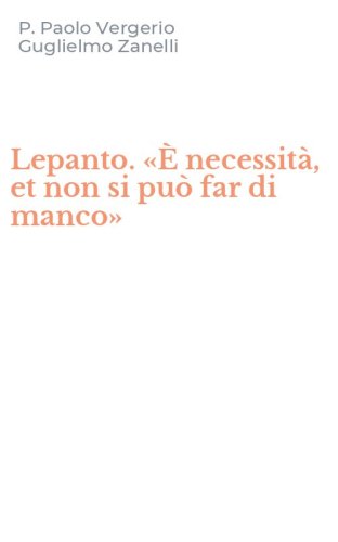 Lepanto. &laquo;&Egrave; necessit&agrave;, et non si pu&ograve; far di manco&raquo;