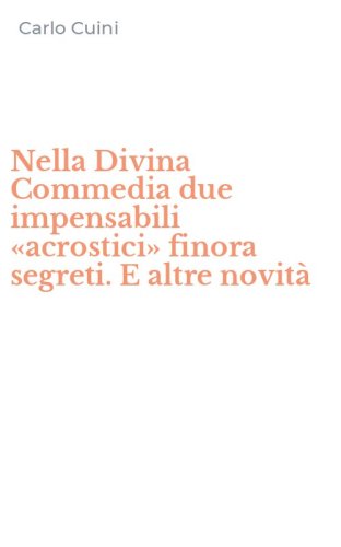 Nella Divina Commedia due impensabili &laquo;acrostici&raquo; finora segreti. E altre novit&agrave;