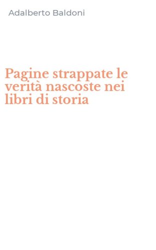 Pagine strappate le verit&agrave; nascoste nei libri di storia