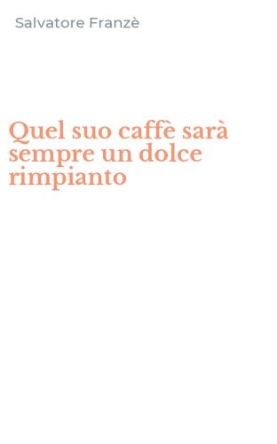 Quel suo caff&egrave; sar&agrave; sempre un dolce rimpianto