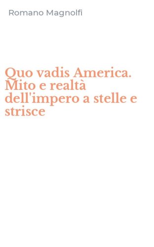 Quo vadis America. Mito e realt&agrave; dell'impero a stelle e strisce