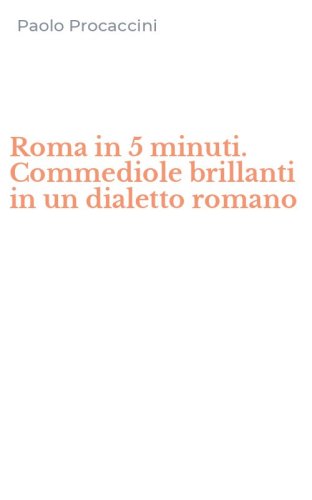 Roma in 5 minuti. Commediole brillanti in un dialetto romano