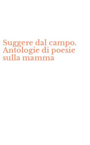 Suggere dal campo. Antologie di poesie sulla mamma