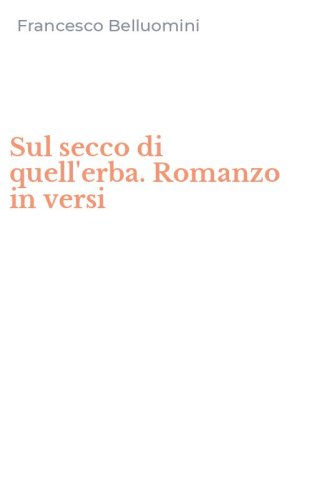 Sul secco di quell'erba. Romanzo in versi