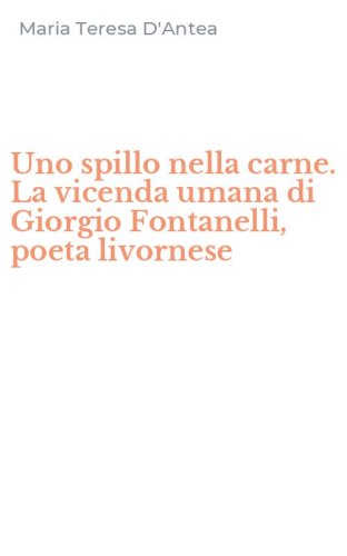 Uno spillo nella carne. La vicenda umana di Giorgio Fontanelli, poeta livornese