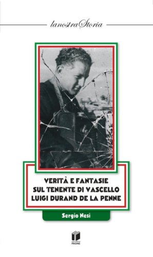 Verit&agrave; e fantasie sul Tenente di Vascello Luigi Durand de la Penne