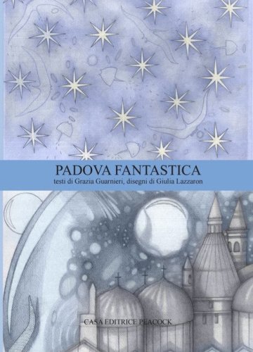 Padova Fantastica. La guida di Padova