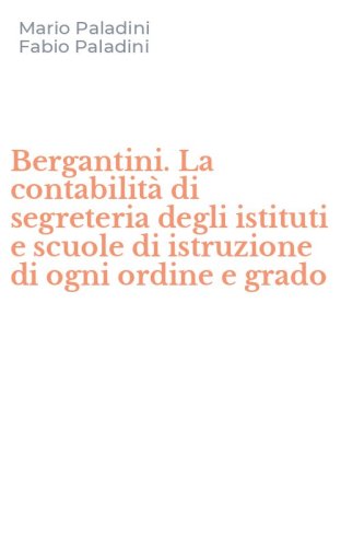 Bergantini. La contabilit&agrave; di segreteria degli istituti e scuole di istruzione di ogni ordine e grado