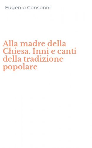 Alla madre della Chiesa. Inni e canti della tradizione popolare