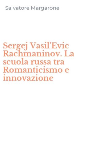 Sergej Vasil'Evic Rachmaninov. La scuola russa tra Romanticismo e innovazione