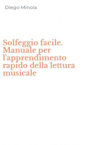 Solfeggio facile. Manuale per l'apprendimento rapido della lettura musicale