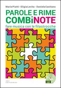 Parole e rime combinote. Fare musica con le filastrocche: undici filastrocche da cantare, otto da ascoltare, quattordici da leggere