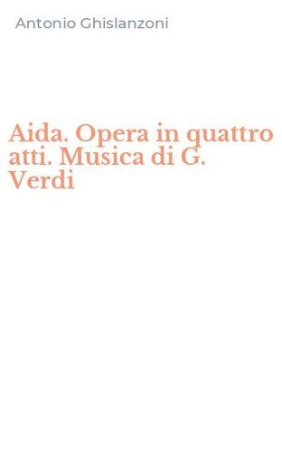 Aida. Opera in quattro atti. Musica di G. Verdi