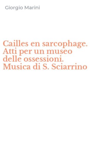 Cailles en sarcophage. Atti per un museo delle ossessioni. Musica di S. Sciarrino